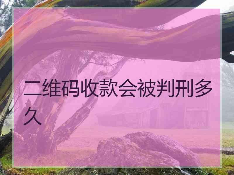 二维码收款会被判刑多久