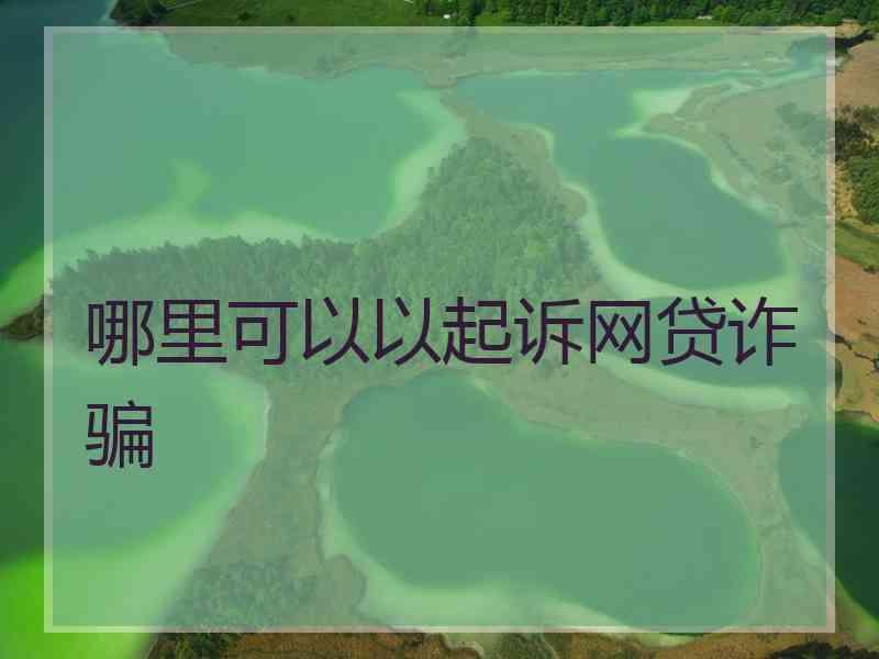 哪里可以以起诉网贷诈骗