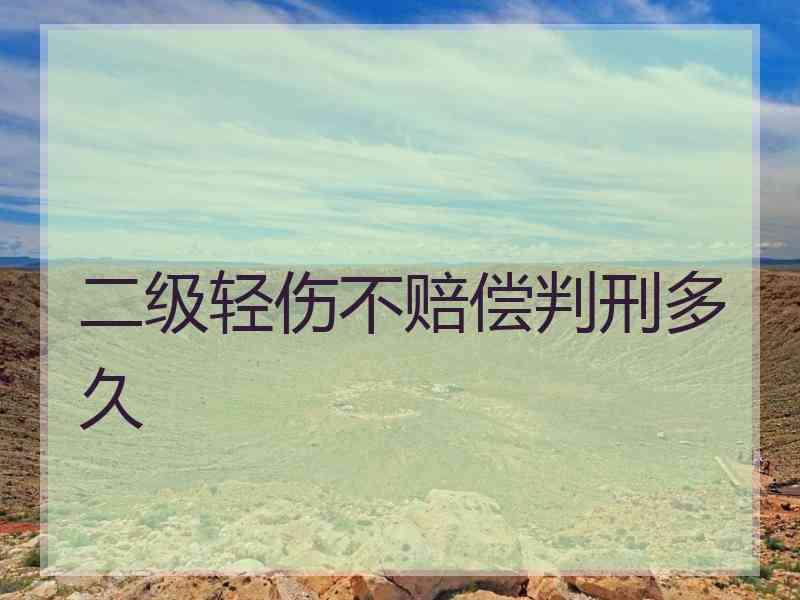 二级轻伤不赔偿判刑多久