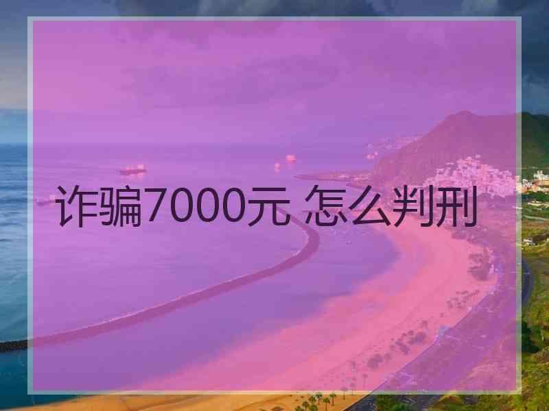 诈骗7000元 怎么判刑