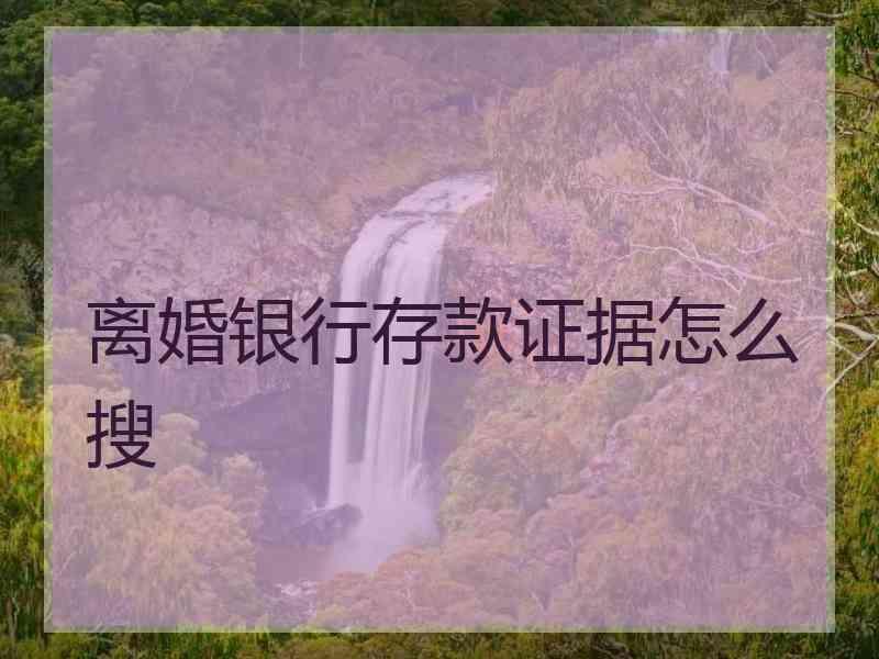 离婚银行存款证据怎么搜