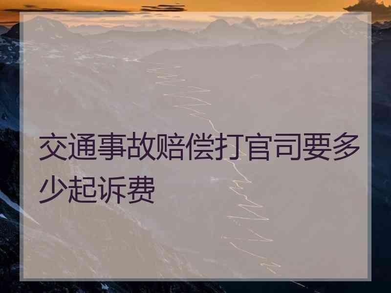 交通事故赔偿打官司要多少起诉费