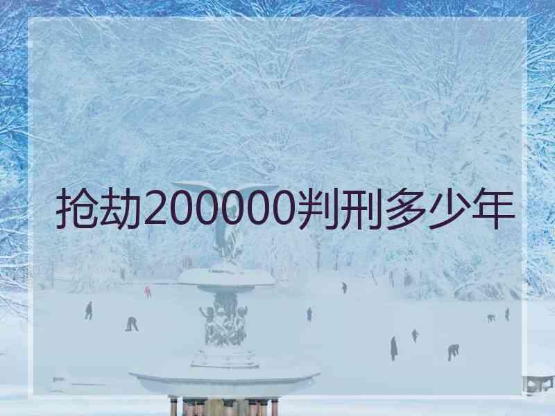 抢劫200000判刑多少年