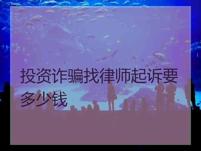 投资诈骗找律师起诉要多少钱