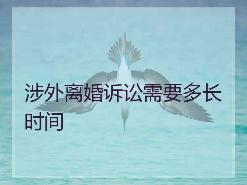 涉外离婚诉讼需要多长时间