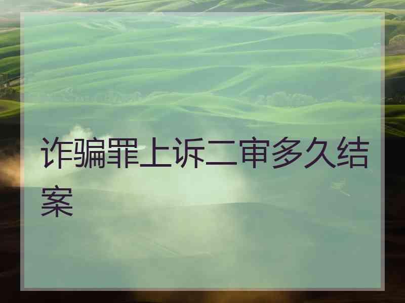 诈骗罪上诉二审多久结案