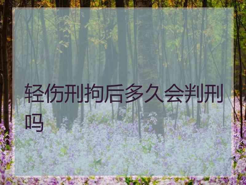 轻伤刑拘后多久会判刑吗