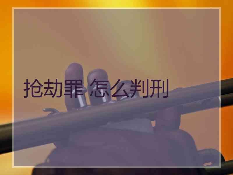 抢劫罪 怎么判刑