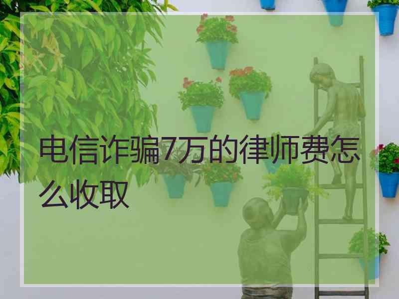 电信诈骗7万的律师费怎么收取