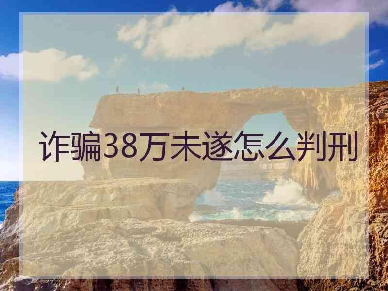 诈骗38万未遂怎么判刑