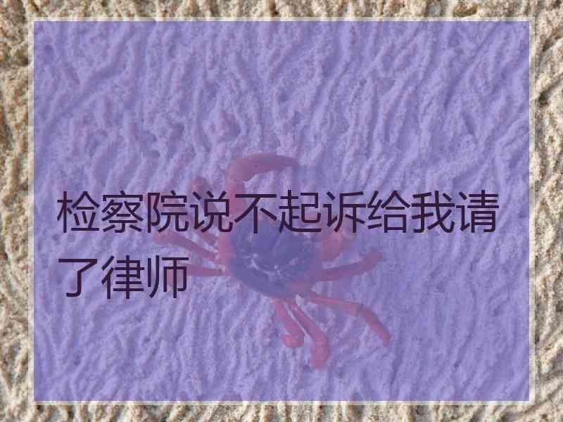 检察院说不起诉给我请了律师