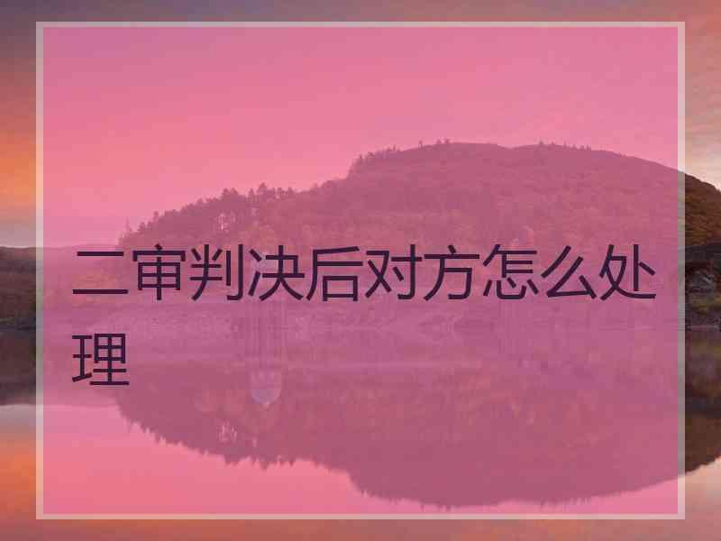 二审判决后对方怎么处理