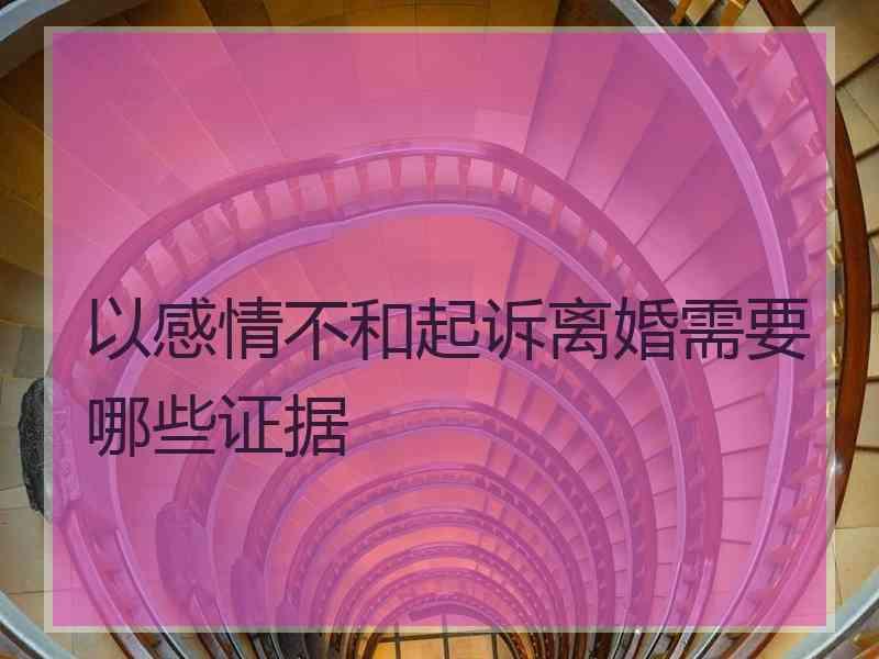 以感情不和起诉离婚需要哪些证据