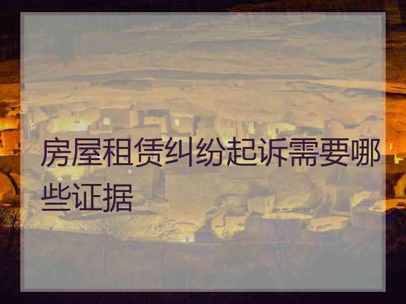 房屋租赁纠纷起诉需要哪些证据