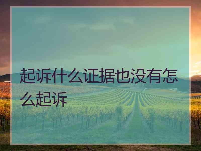 起诉什么证据也没有怎么起诉