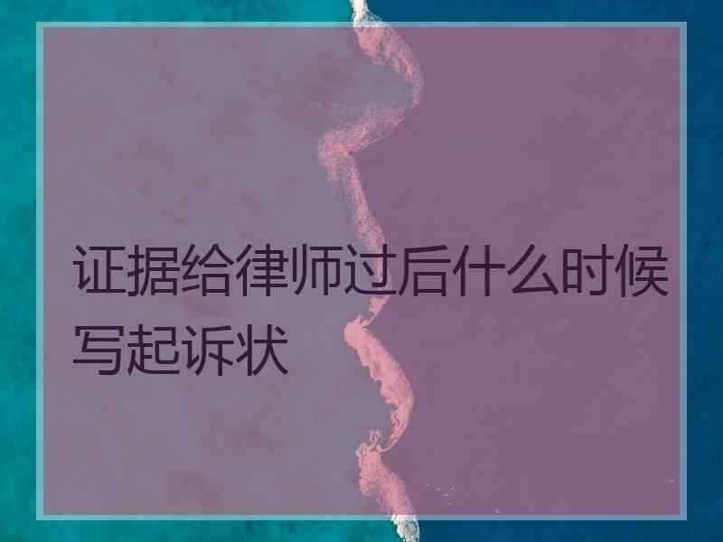 证据给律师过后什么时候写起诉状