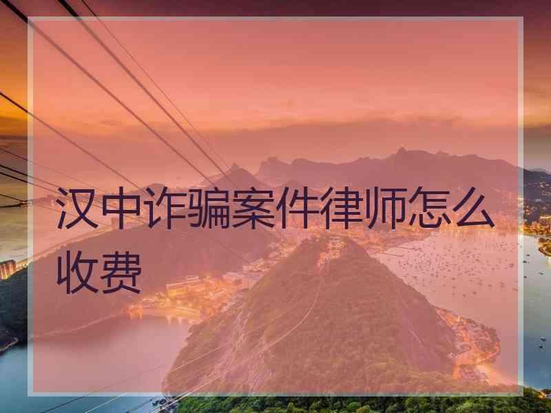 汉中诈骗案件律师怎么收费