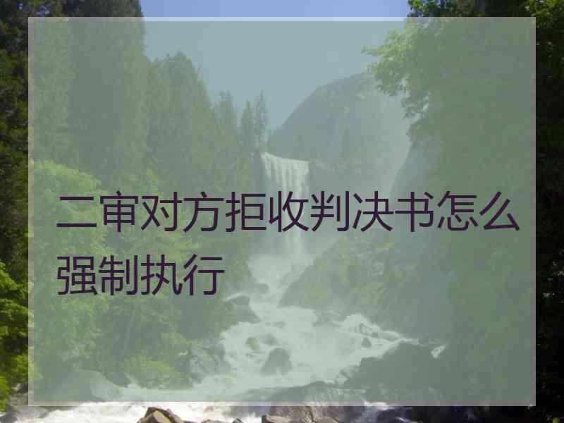 二审对方拒收判决书怎么强制执行