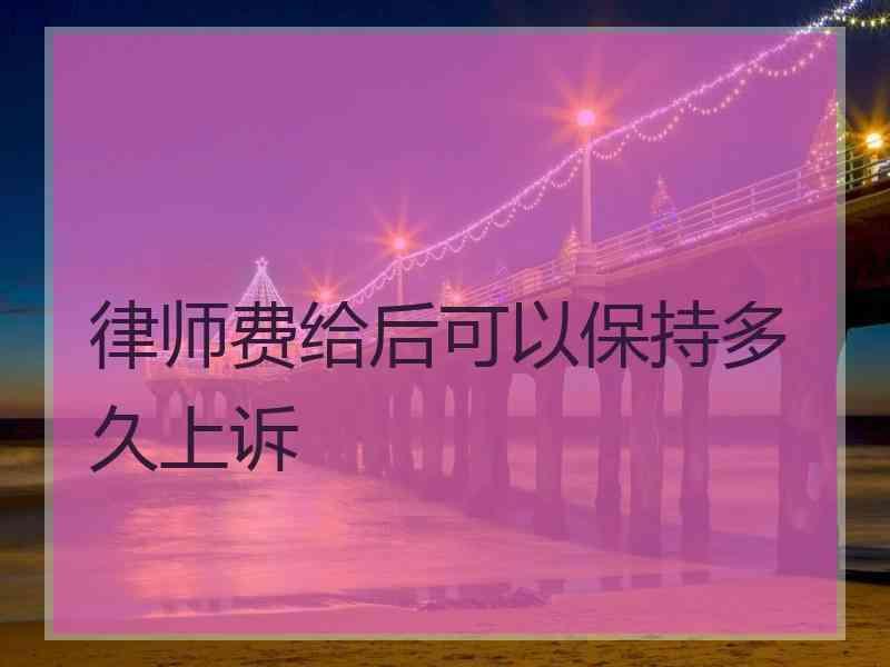律师费给后可以保持多久上诉