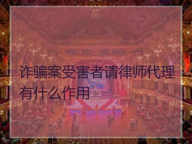 诈骗案受害者请律师代理有什么作用