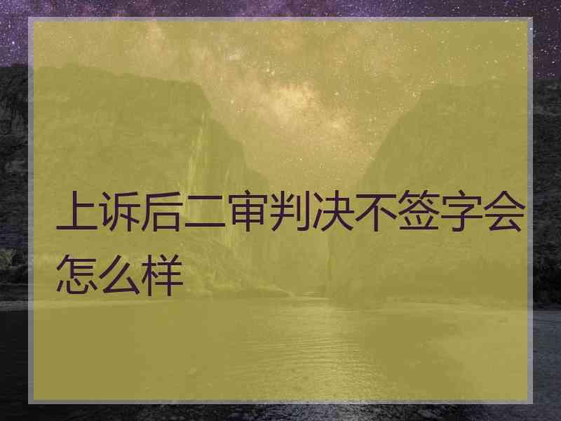 上诉后二审判决不签字会怎么样