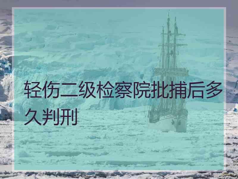 轻伤二级检察院批捕后多久判刑