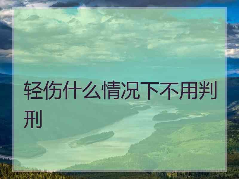 轻伤什么情况下不用判刑