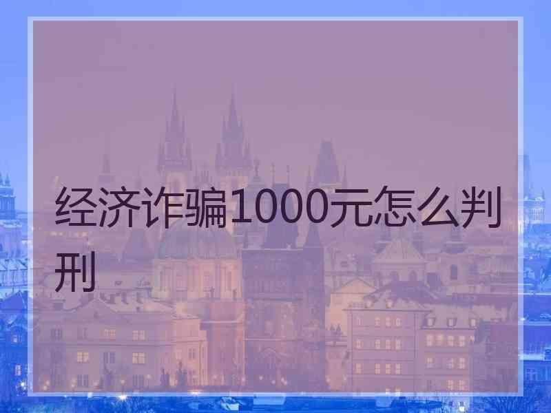 经济诈骗1000元怎么判刑