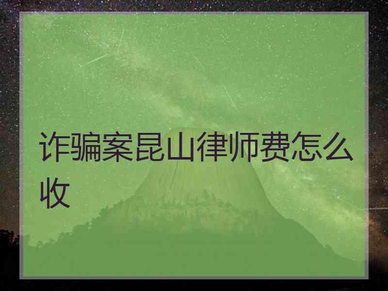 诈骗案昆山律师费怎么收