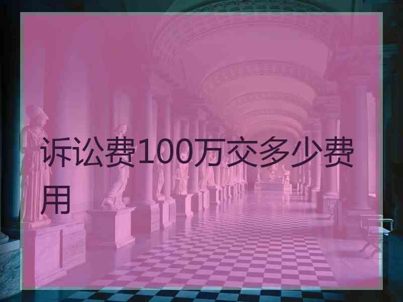 诉讼费100万交多少费用