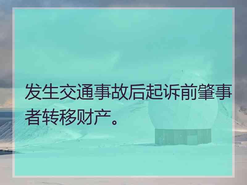 发生交通事故后起诉前肇事者转移财产。