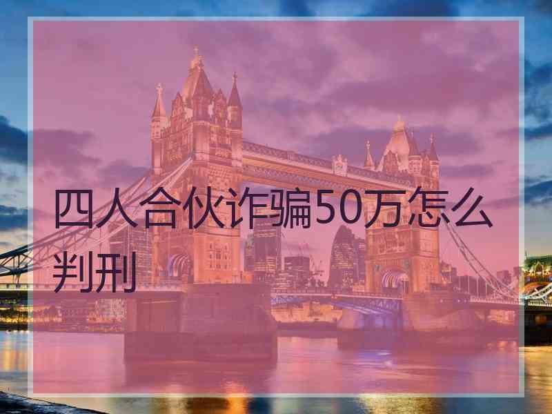 四人合伙诈骗50万怎么判刑