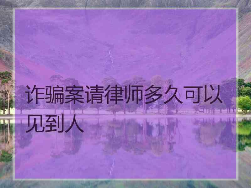 诈骗案请律师多久可以见到人