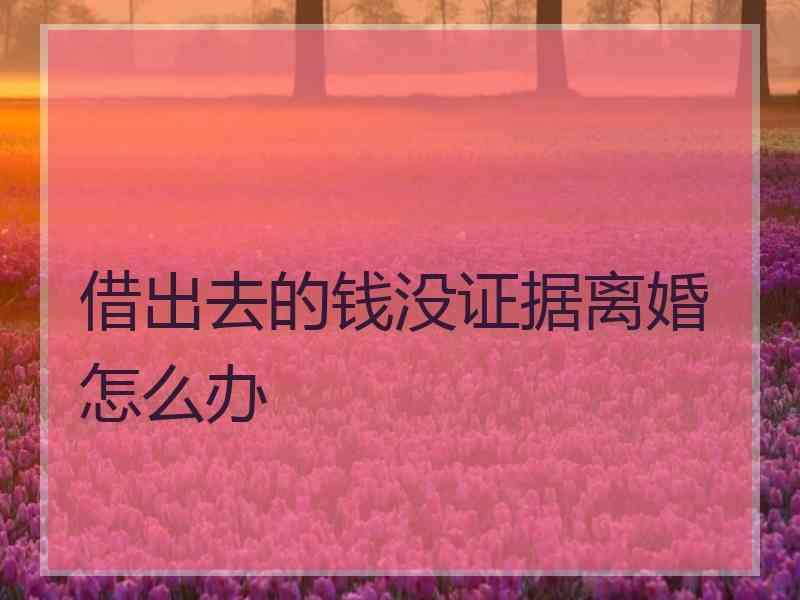 借出去的钱没证据离婚怎么办