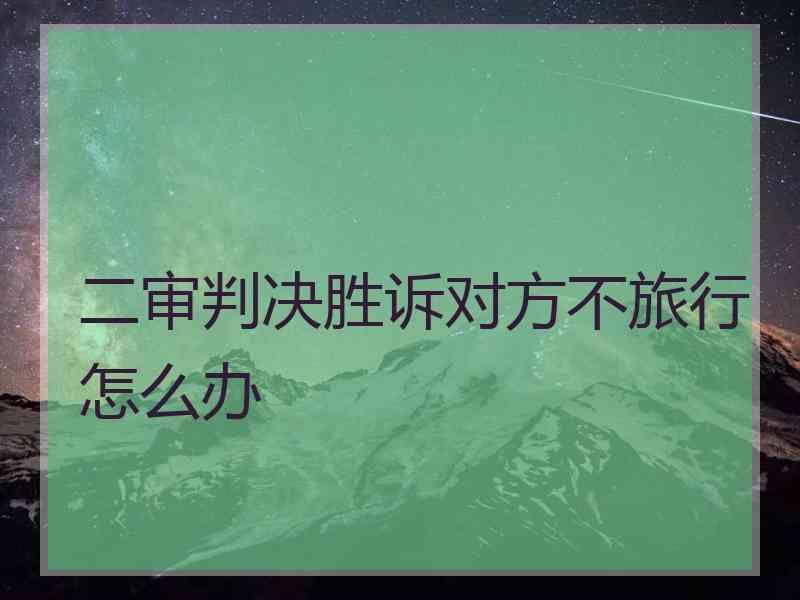 二审判决胜诉对方不旅行怎么办