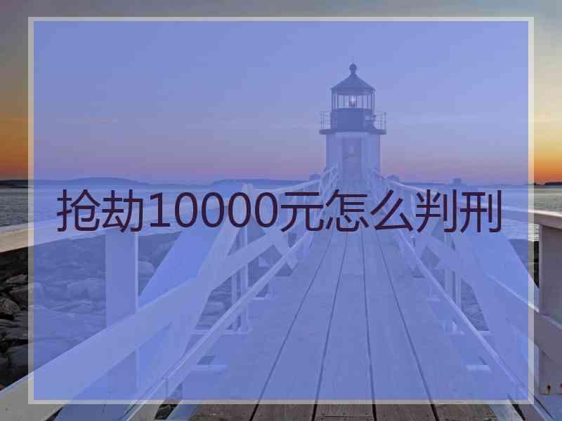 抢劫10000元怎么判刑