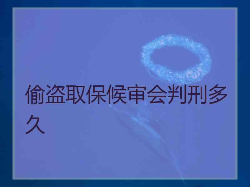 偷盗取保候审会判刑多久