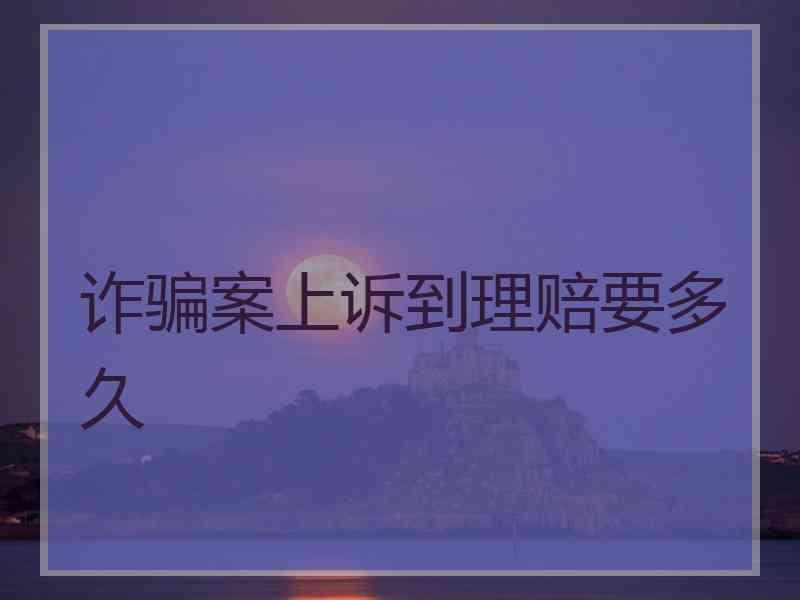诈骗案上诉到理赔要多久