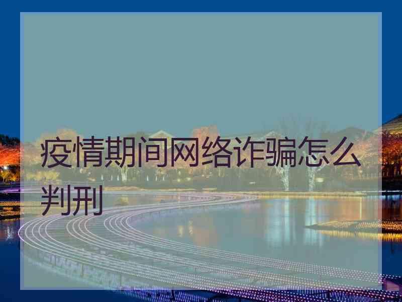 疫情期间网络诈骗怎么判刑