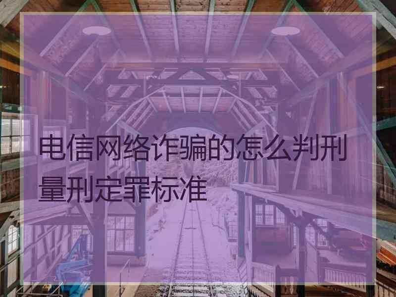 电信网络诈骗的怎么判刑量刑定罪标准