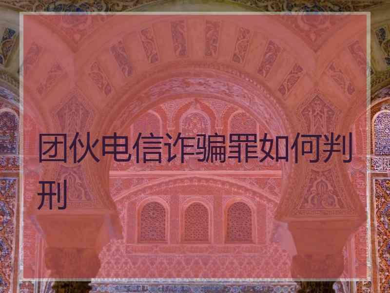 团伙电信诈骗罪如何判刑