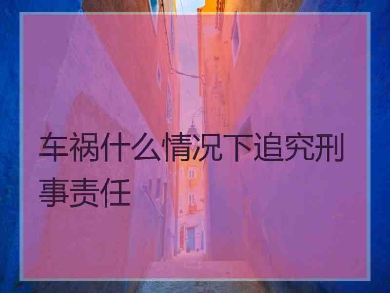 车祸什么情况下追究刑事责任