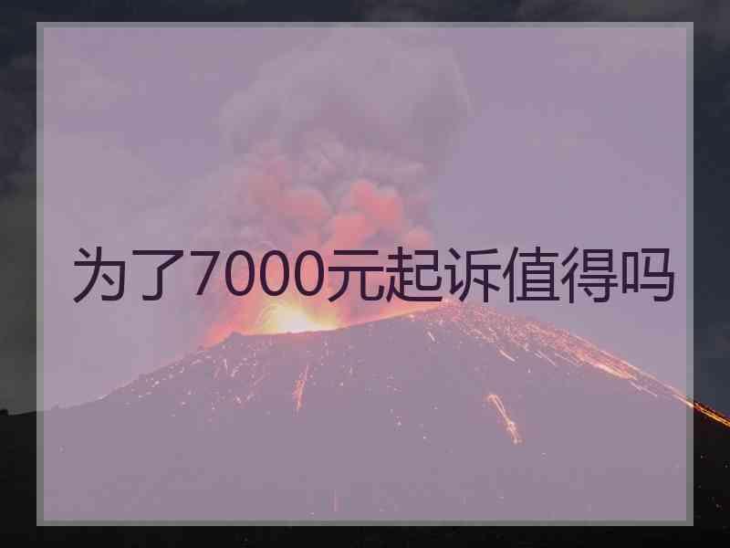 为了7000元起诉值得吗