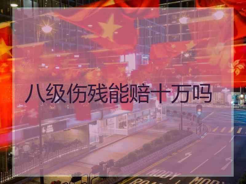 八级伤残能赔十万吗