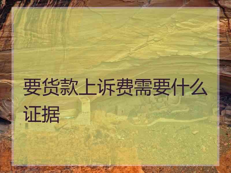 要货款上诉费需要什么证据