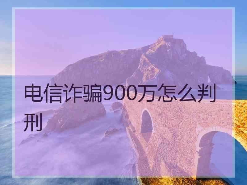 电信诈骗900万怎么判刑