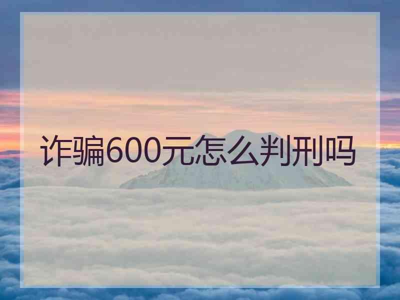 诈骗600元怎么判刑吗