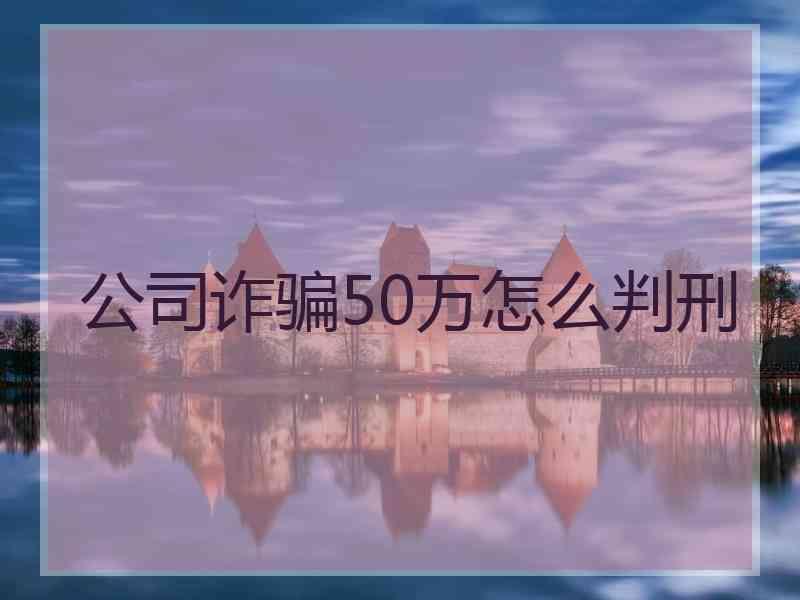 公司诈骗50万怎么判刑