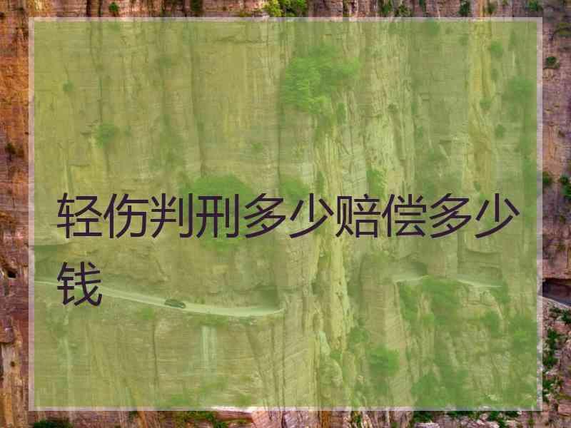 轻伤判刑多少赔偿多少钱