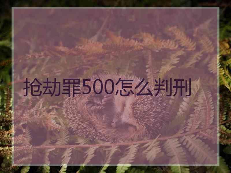 抢劫罪500怎么判刑